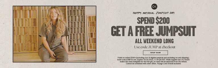 Happy National Jumpsuit Day - Spend $200 Get a Free Jumpsuit All Weekend Long - Use code 'JUMP' at checkout - Valid on orders $200+(excluding cost of eligible jumpsuit and excluding tax and shipping). Enter code JUMP in cart. Expires 10/26/2025, 11:59 pm PST. While Supplies Last. If a return makes the order ineligible for the free gift, its value will be deducted from the refund. Cannot be combined with other offers. Voyage Cord Overalls excluded.